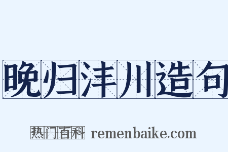 晚归沣川造句是什么意思的图片